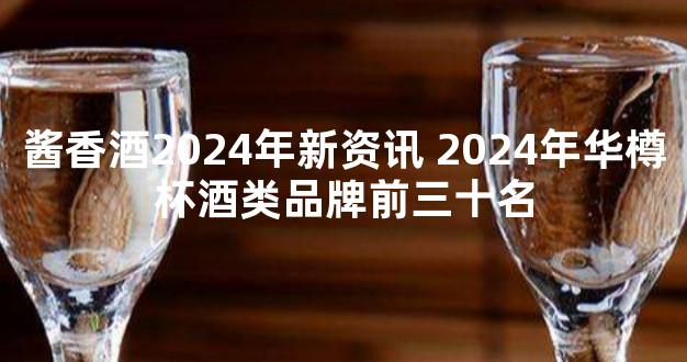 酱香酒2024年新资讯 2024年华樽杯酒类品牌前三十名